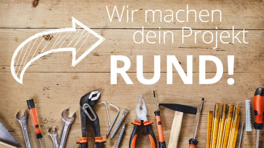 Wir machen dein Projekt rund!